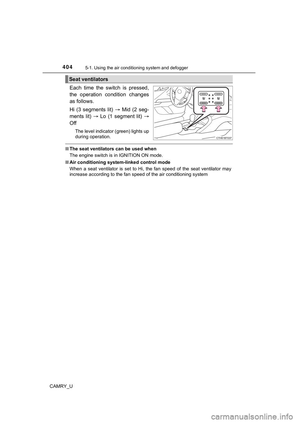 TOYOTA CAMRY 2022  Owners Manual 4045-1. Using the air conditioning system and defogger
CAMRY_U
Each  time  the  switch  is  pressed,
the  operation  condition  changes
as follows.
Hi  (3  segments  lit)  Mid (2 seg-
ments  lit)  