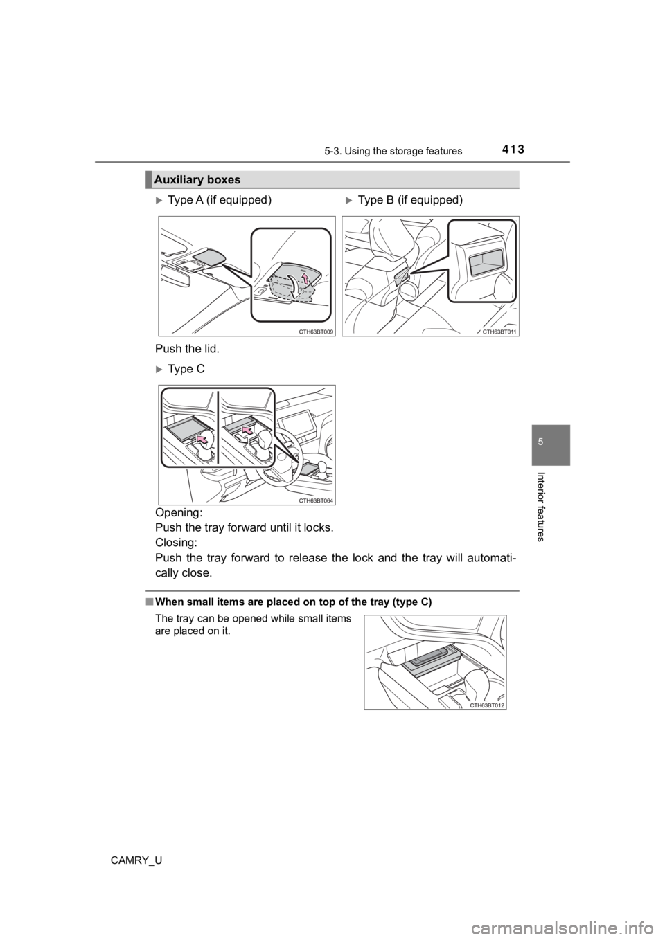 TOYOTA CAMRY 2022  Owners Manual 4135-3. Using the storage features
CAMRY_U
5
Interior features
Opening: 
Push the tray forward until it locks. 
Closing: 
Push  the  tray  forward  to  relea se  the  lock  and  the  tray  will  aut o
