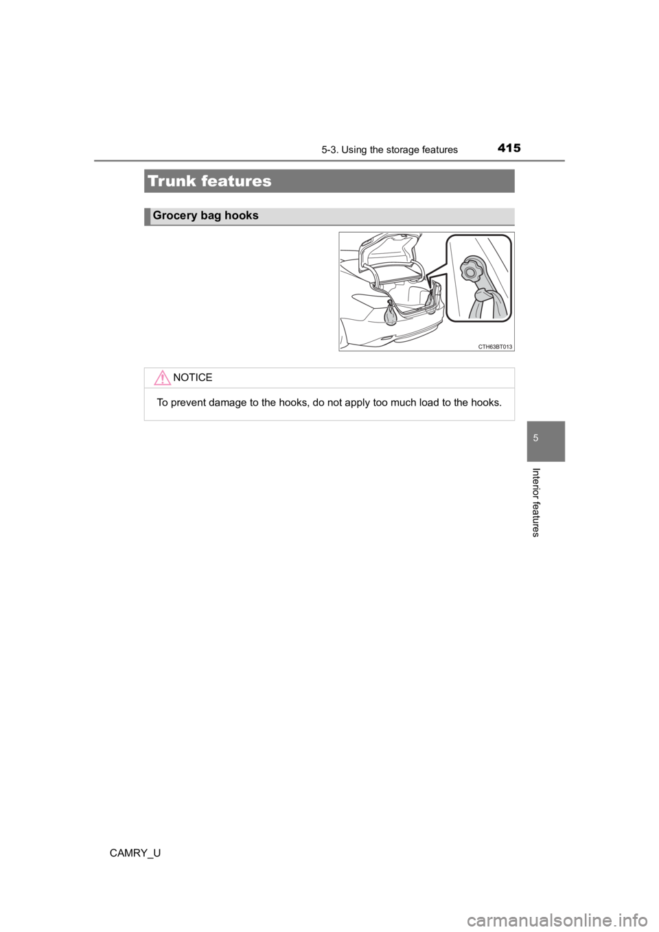 TOYOTA CAMRY 2022  Owners Manual 4155-3. Using the storage features
CAMRY_U
5
Interior features
Trunk features
Grocery bag hooks
NOTICE
To prevent damage to the hooks, do not apply too much load to t he hooks. 