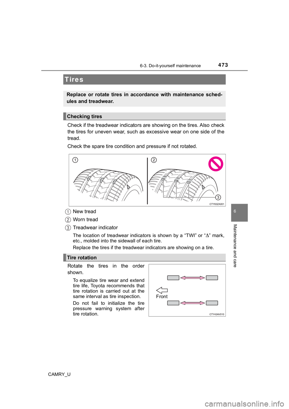 TOYOTA CAMRY 2022  Owners Manual 4736-3. Do-it-yourself maintenance
CAMRY_U
6
Maintenance and care
Check if the treadwear indicators are showing on the tires. Also check
the tires for uneven wear, such as excessive wear on one side o
