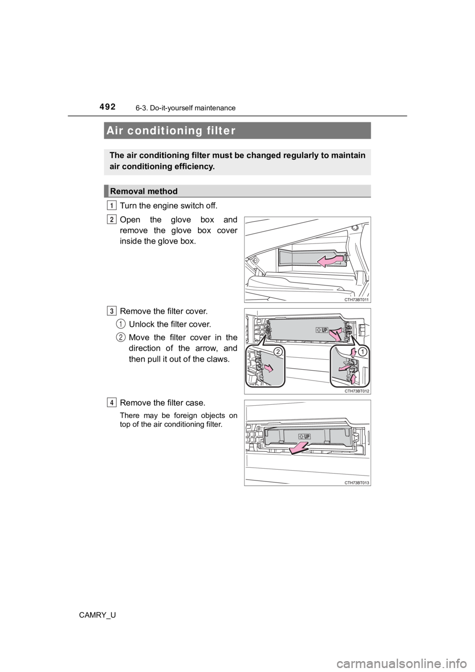 TOYOTA CAMRY 2022  Owners Manual 4926-3. Do-it-yourself maintenance
CAMRY_U
Turn the engine switch off.
Open  the  glove  box  and
remove  the  glove  box  cover
inside the glove box.
Remove the filter cover.Unlock the filter cover. 