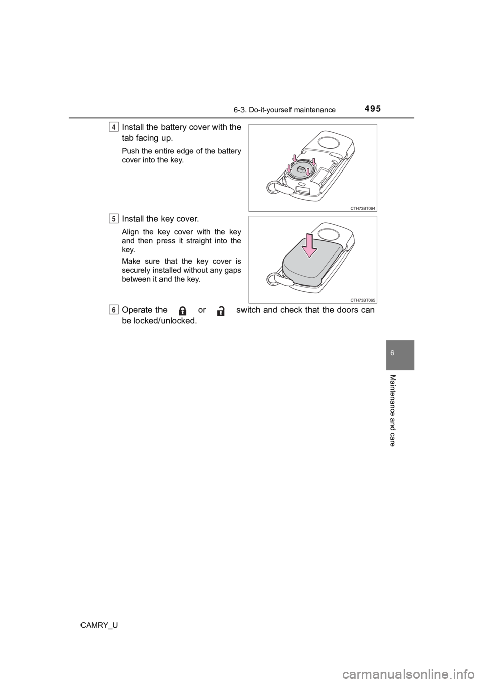 TOYOTA CAMRY 2022  Owners Manual 4956-3. Do-it-yourself maintenance
CAMRY_U
6
Maintenance and care
Install the battery cover with the
tab facing up.
Push the entire edge of the battery
cover into the key.
Install the key cover.
Align