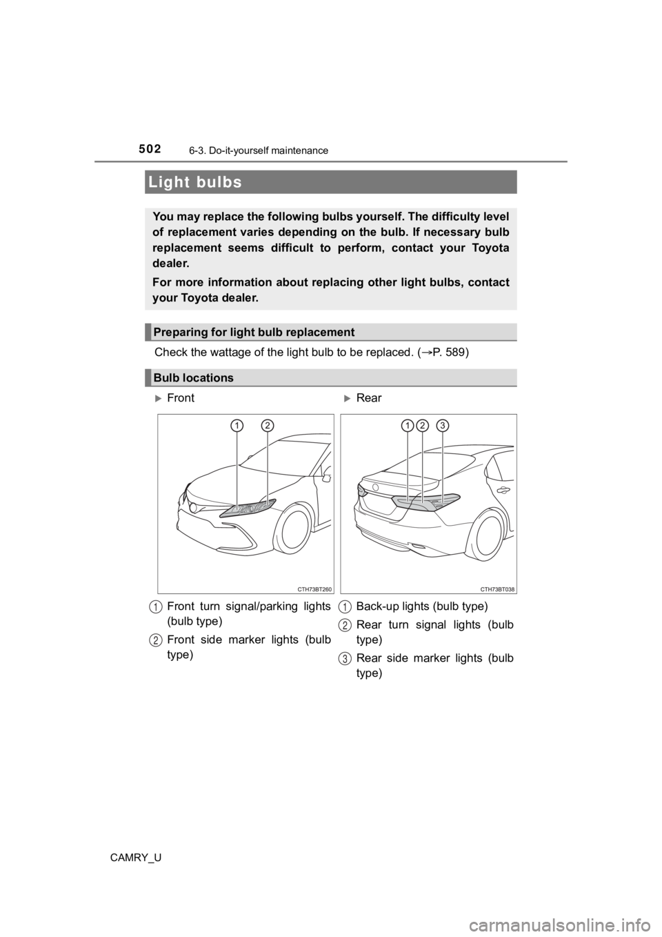 TOYOTA CAMRY 2022  Owners Manual 5026-3. Do-it-yourself maintenance
CAMRY_U
Check the wattage of the light bulb to be replaced. ( P. 589)
Light bulbs
You may replace the following bu lbs yourself. The difficulty level
of  replacem