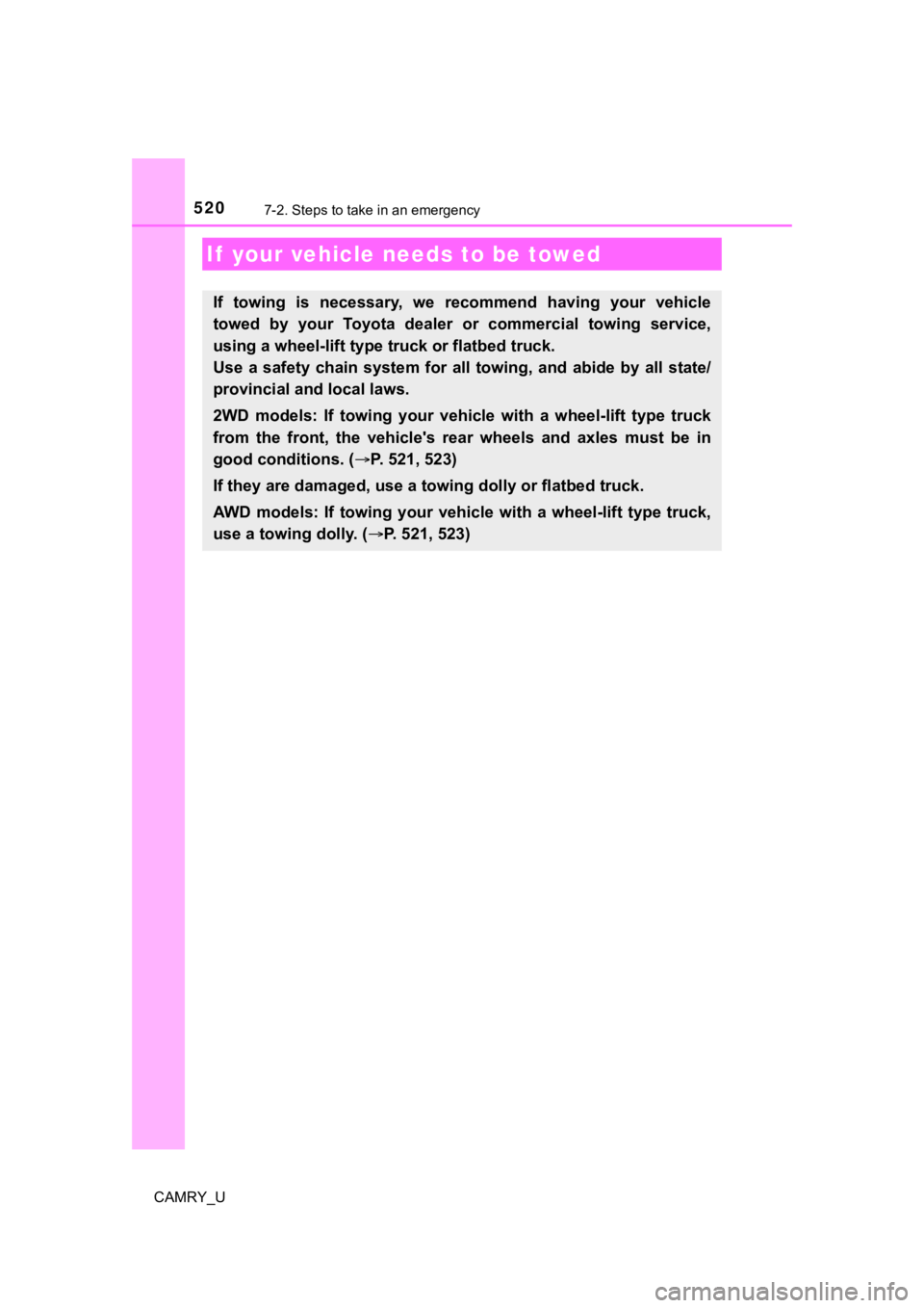 TOYOTA CAMRY 2022  Owners Manual 520
CAMRY_U
7-2. Steps to take in an emergency
If  your vehicle needs to be towed
If  towing  is  necessary,  we  recommend  having  your  vehicle
towed  by  your  Toyota  dealer  or  commercial  towi