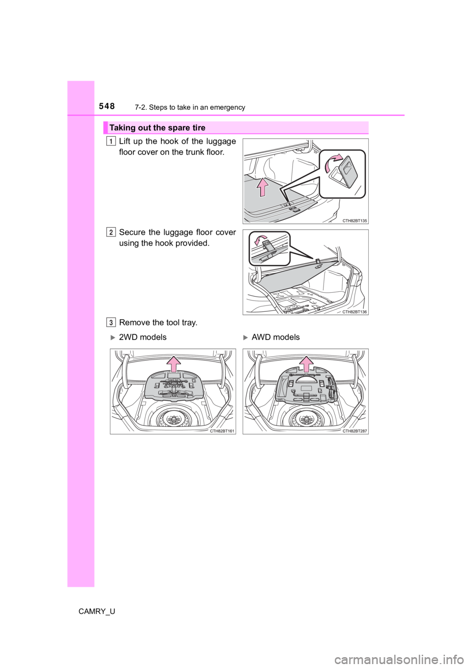 TOYOTA CAMRY 2022  Owners Manual 5487-2. Steps to take in an emergency
CAMRY_U
Lift  up  the  hook  of  the  luggage
floor cover on the trunk floor.
Secure  the  luggage  floor  cover
using the hook provided.
Remove the tool tray.
Ta