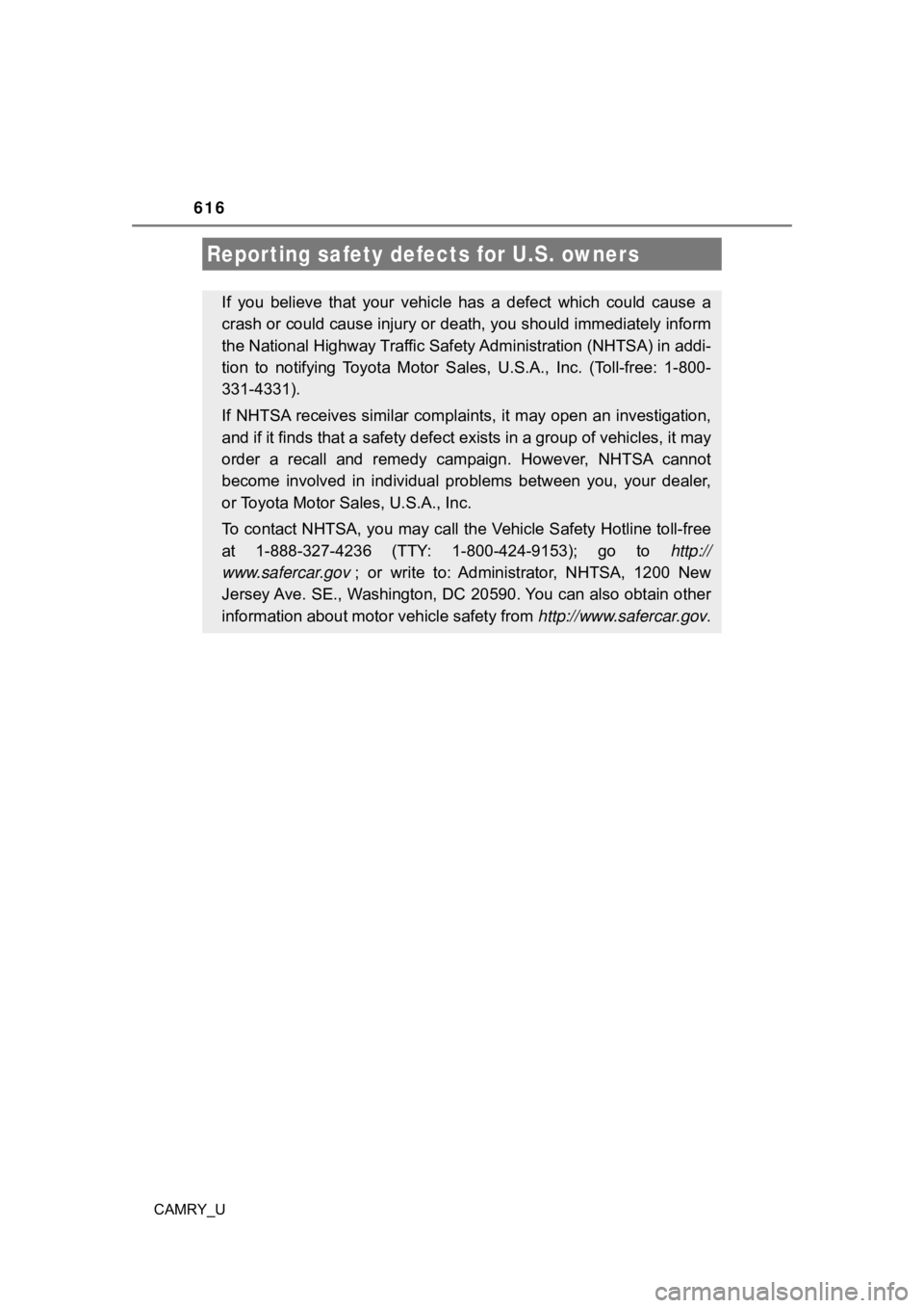 TOYOTA CAMRY 2022  Owners Manual 616
CAMRY_U
Reporting safety defects for U.S. owners
If you believe that your vehicle  has  a  defect  which  could  cause  a
crash or could cause injury or  death, you should immediately in form
the 