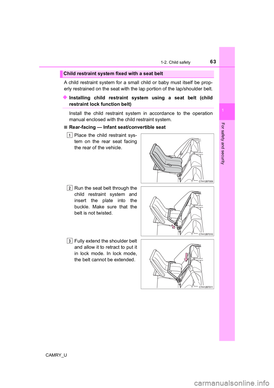 TOYOTA CAMRY 2022  Owners Manual 631-2. Child safety
1
For safety and security
CAMRY_U
A  child  restraint  system  for  a  small  child  or  baby  must  itself  be  prop-
erly restrained on the seat with the lap portion of the lap/s