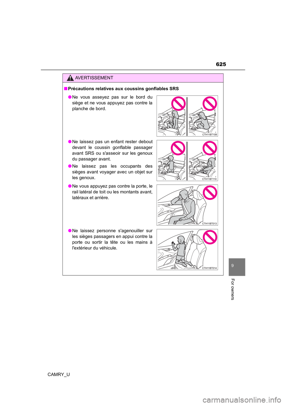 TOYOTA CAMRY 2022  Owners Manual 625
9
For owners
CAMRY_U
AVERTISSEMENT
■Précautions relatives aux coussins gonflables SRS
● Ne  vous  asseyez  pas  sur  le  bord  du
siège et ne vous appuyez pas contre la
planche de bord.
● 