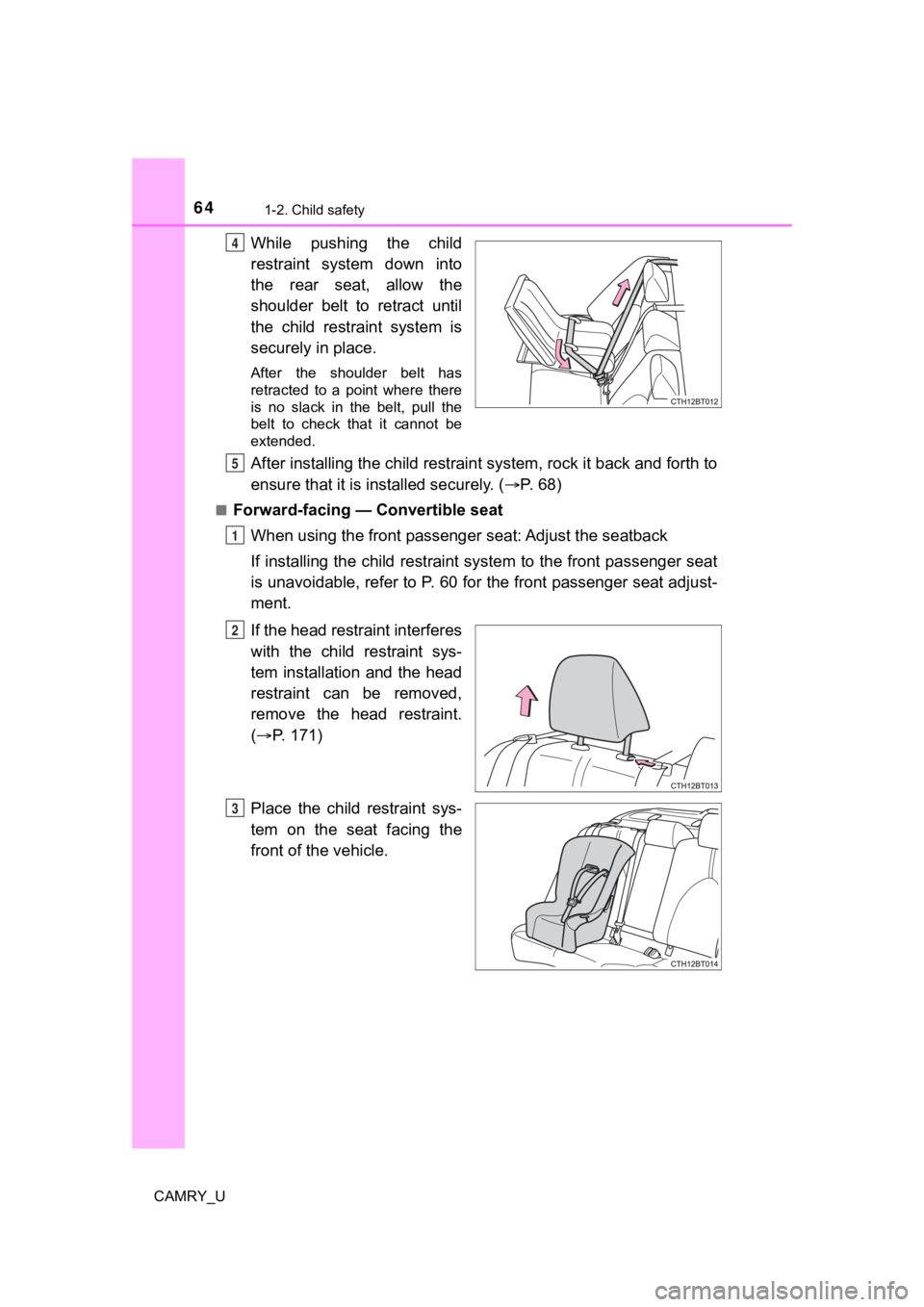 TOYOTA CAMRY 2022  Owners Manual 641-2. Child safety
CAMRY_U
 While  pushing  the  child
restraint  system  down  into
the  rear  seat,  allow  the
shoulder belt to retract until
the  child  restraint  system  is
securely in place.
A
