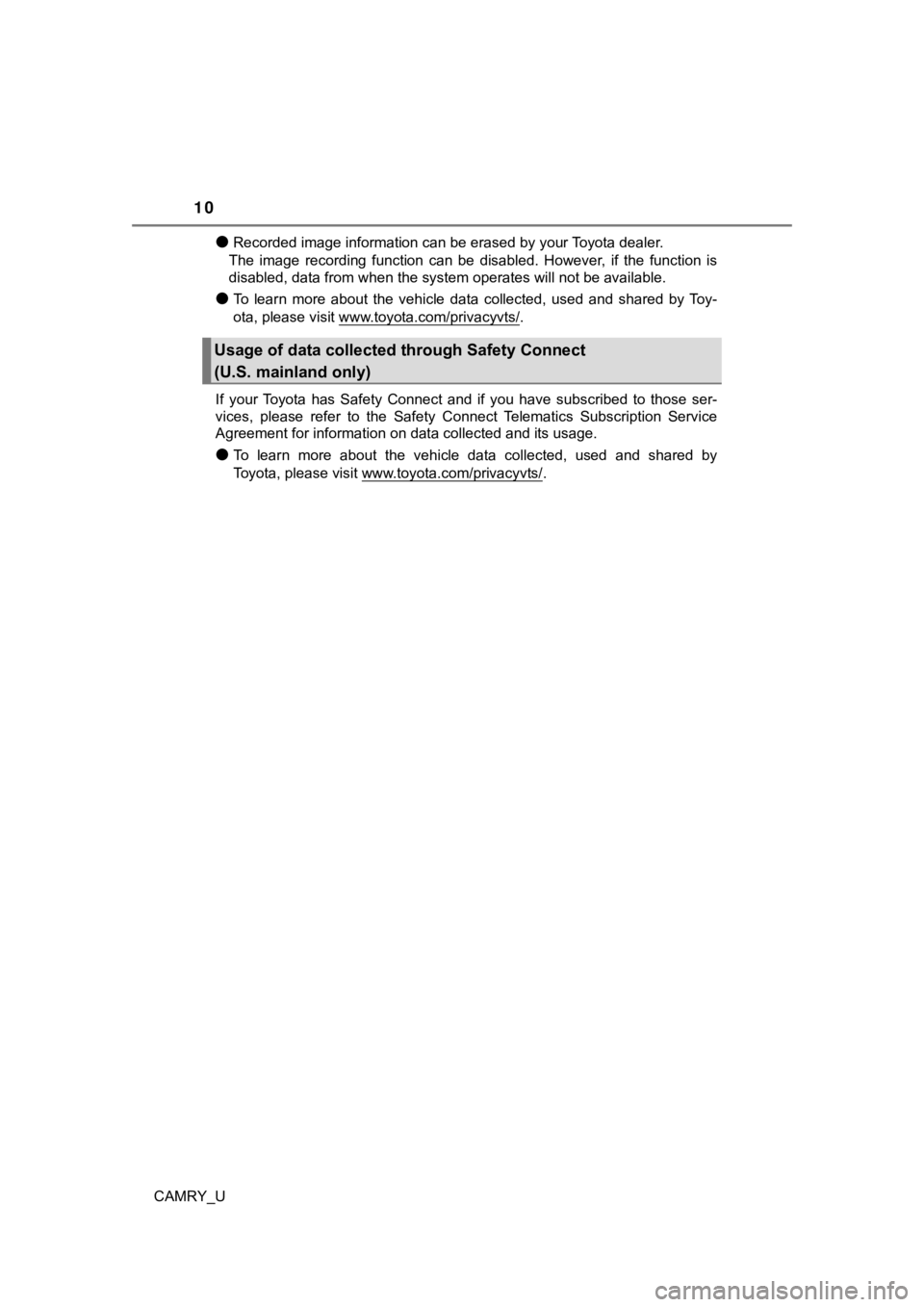 TOYOTA CAMRY 2022  Owners Manual 10
CAMRY_U
●Recorded image information can be erased by your Toyota dealer.
The  image  recording  function  can  be  disabled.  However,  if  the  f unction  is
disabled, data from when the system 