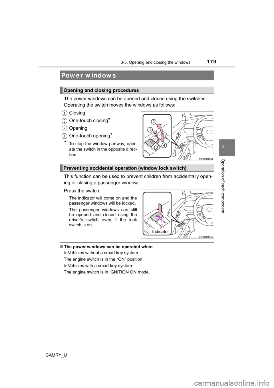 TOYOTA CAMRY 2023  Owners Manual 179
3
Operation of each component
CAMRY_U
3-5. Opening and closing the windows
The power windows can be opened and closed using the switches.
Operating the switch moves  the windows as follows:
Closin
