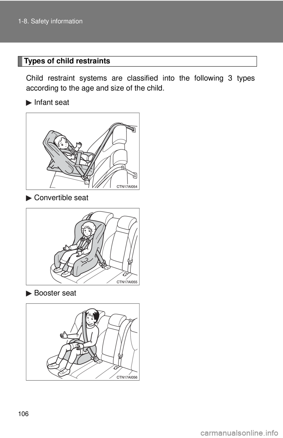 TOYOTA CAMRY HV 2009  Owners Manual 106 1-8. Safety information
Types of child restraintsChild restraint systems are clas sified into the following 3 types
according to the age and size of the child.
Infant seat
Convertible seat
Booster