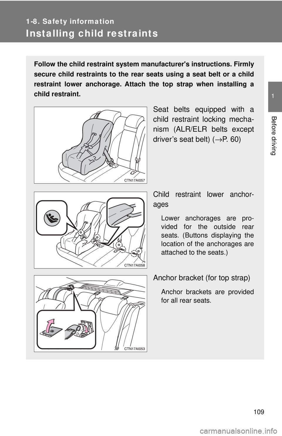 TOYOTA CAMRY HV 2009  Owners Manual 109
1
1-8. Safety information
Before driving
Installing child restraints
Follow the child restraint system manufacturers instructions. Firmly
secure child restraints to the rear  seats using a seat b