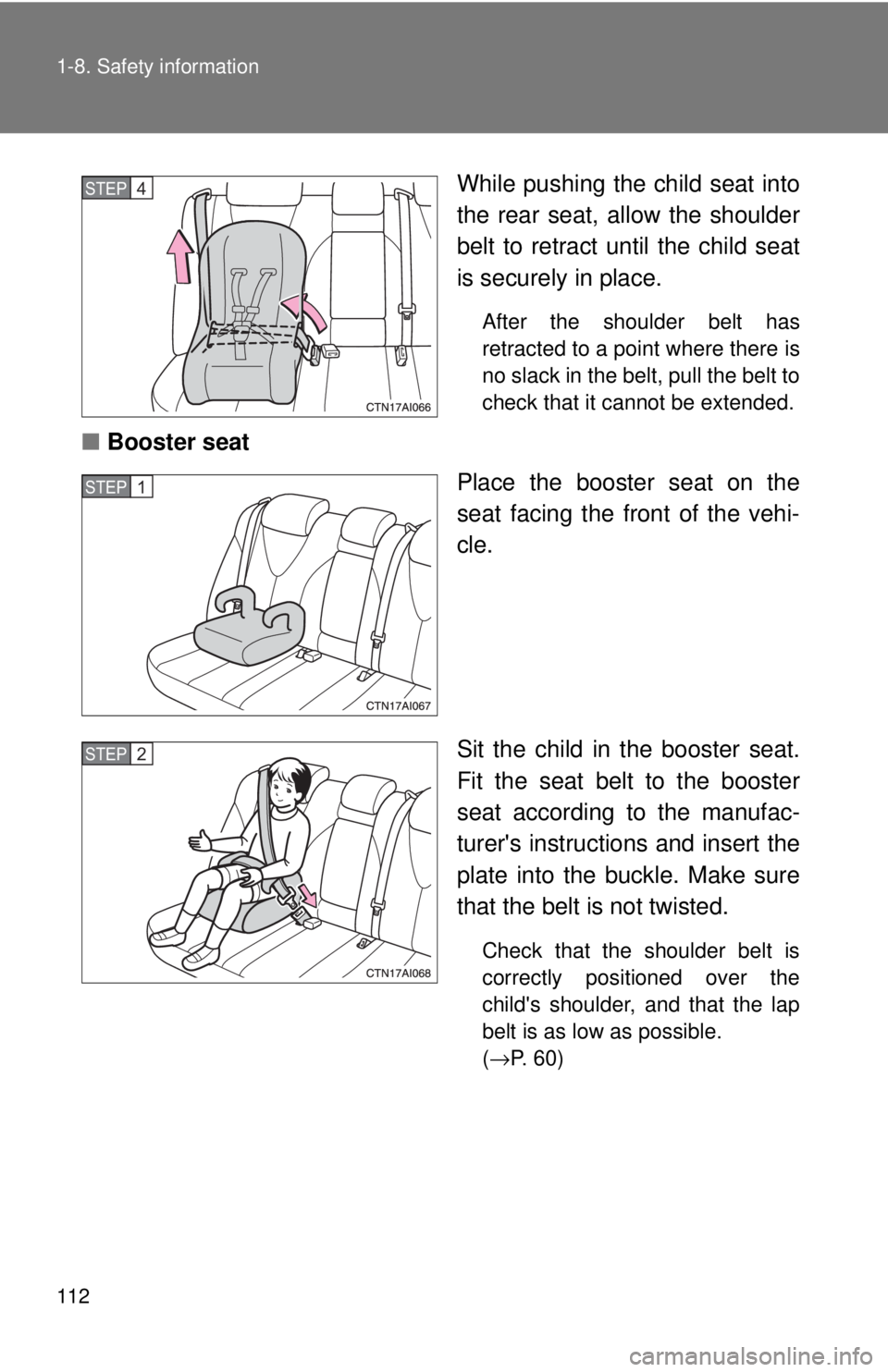 TOYOTA CAMRY HV 2009  Owners Manual 112 1-8. Safety information
While pushing the child seat into
the rear seat, allow the shoulder
belt to retract until the child seat
is securely in place.
After the shoulder belt has
retracted to a po