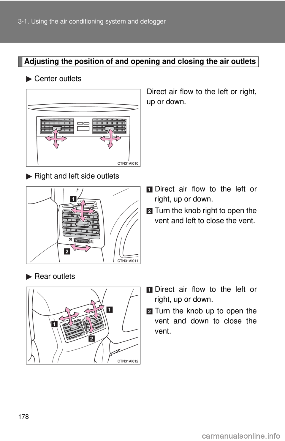 TOYOTA CAMRY HV 2009  Owners Manual 178 3-1. Using the air conditioning system and defogger
Adjusting the position of and opening and closing the air outlets
Center outlets Direct air flow to the left or right,
up or down.
Right and lef