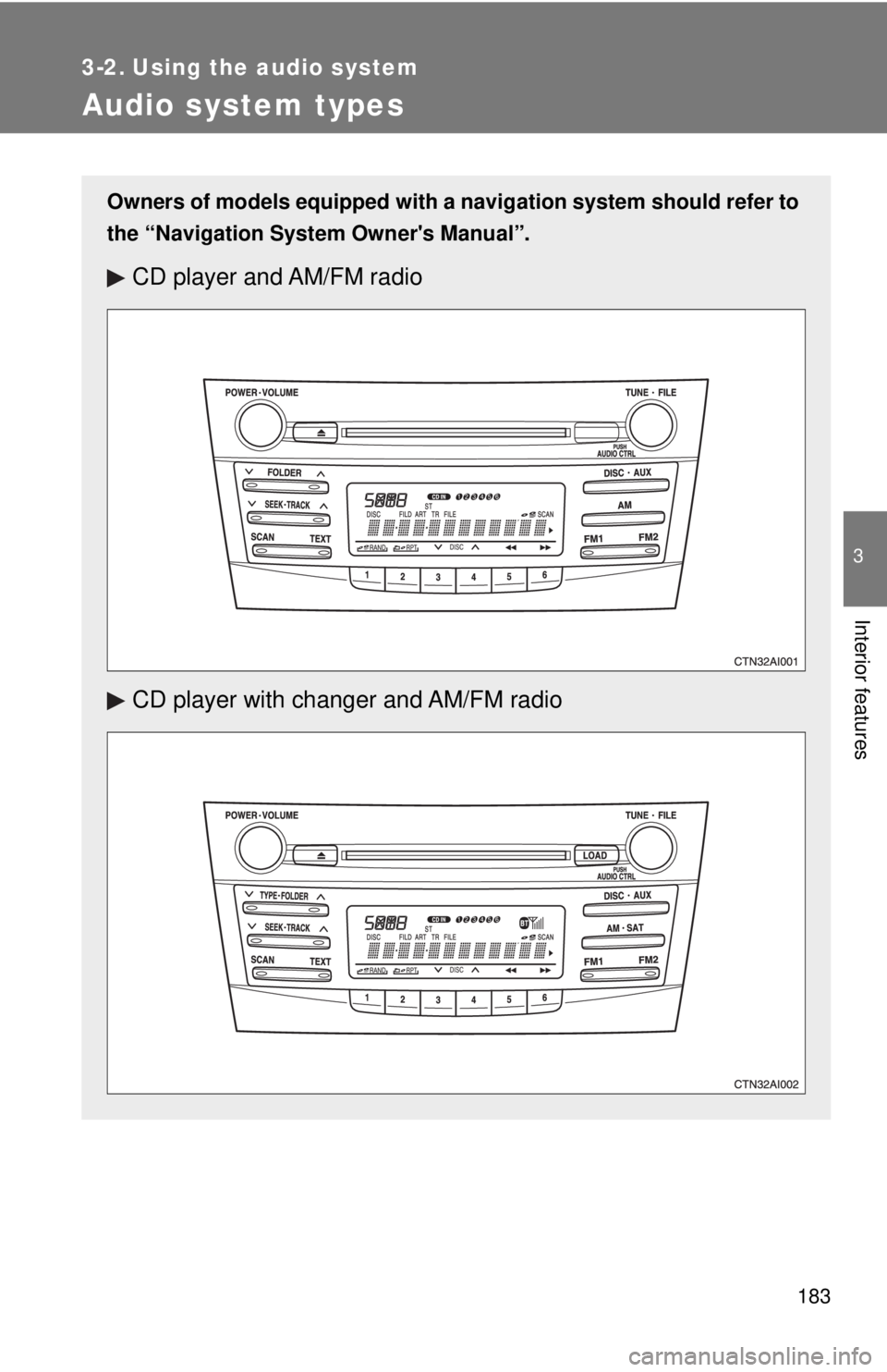 TOYOTA CAMRY HV 2009  Owners Manual 183
3
Interior features
3-2. Using the audio system
Audio system types
Owners of models equipped with a navigation system should refer to
the “Navigation System Owners Manual”.
CD player and AM/F