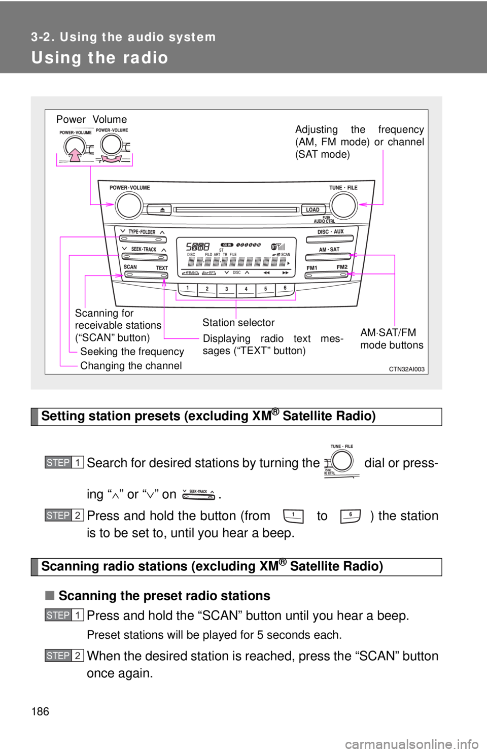 TOYOTA CAMRY HV 2009  Owners Manual 186
3-2. Using the audio system
Using the radio
Setting station presets (excluding XM® Satellite Radio)
Search for desired stations by turning the   dial or press-
ing “
∧” or “ ∨” on  .

