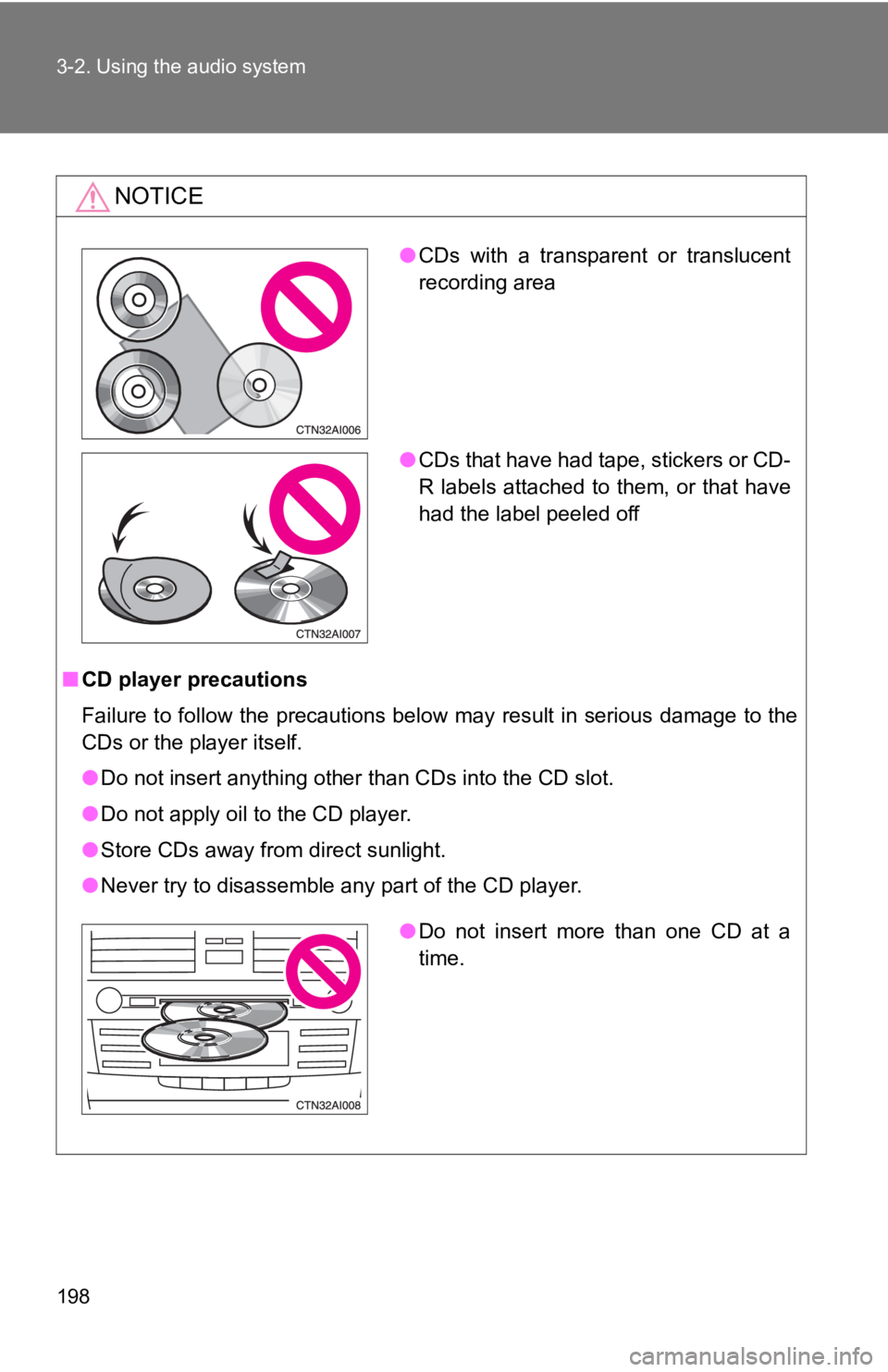 TOYOTA CAMRY HV 2009  Owners Manual 198 3-2. Using the audio system
NOTICE
■CD player precautions
Failure to follow the precautions below may result in serious damage to the
CDs or the player itself.
●Do not insert anything other th