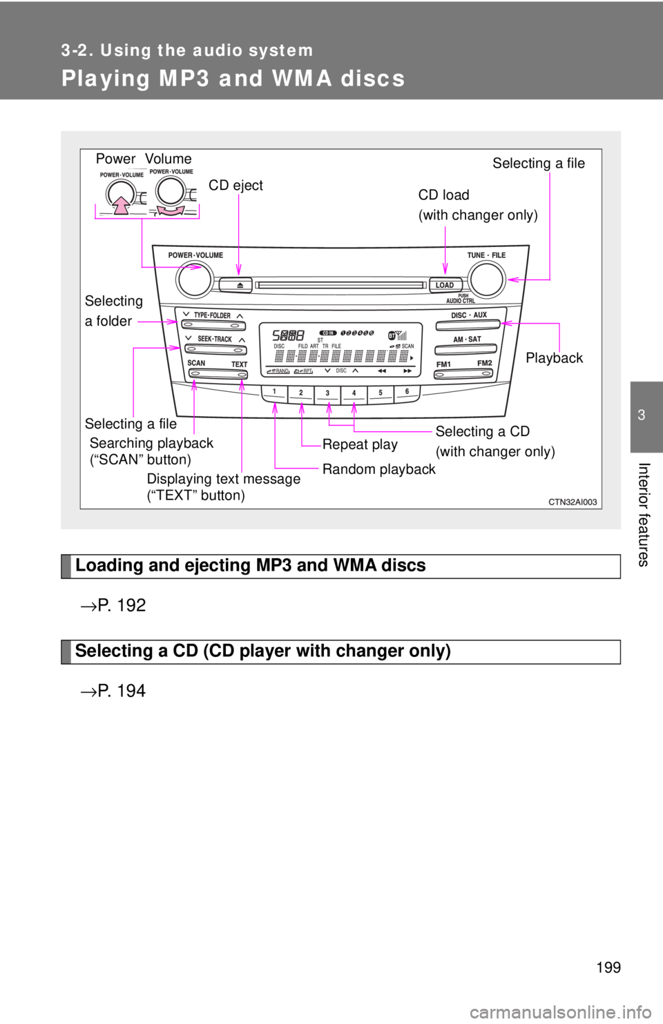 TOYOTA CAMRY HV 2009  Owners Manual 199
3-2. Using the audio system
3
Interior features
Playing MP3 and WMA discs
Loading and ejecting MP3 and WMA discs→ P.  1 9 2
Selecting a CD (CD player with changer only)
→ P.  1 9 4
Vol um e
Ra