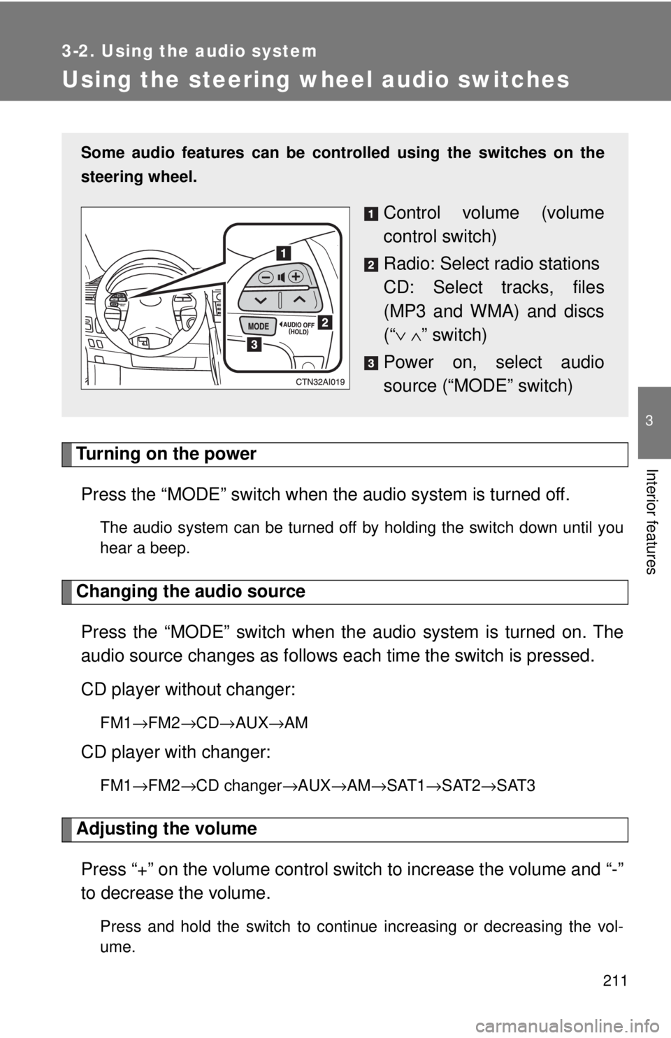 TOYOTA CAMRY HV 2009  Owners Manual 211
3-2. Using the audio system
3
Interior features
Using the steering wheel audio switches
Turning on the powerPress the “MODE” switch when th e audio system is turned off.
The audio system can b