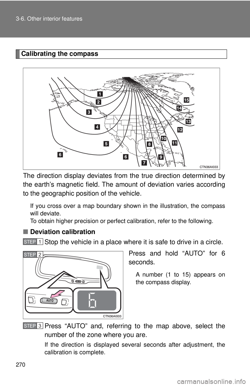 TOYOTA CAMRY HV 2009  Owners Manual 270 3-6. Other interior features
Calibrating the compassThe direction display deviates fr om the true direction determined by
the earth’s magnetic field. The amou nt of deviation varies according
to
