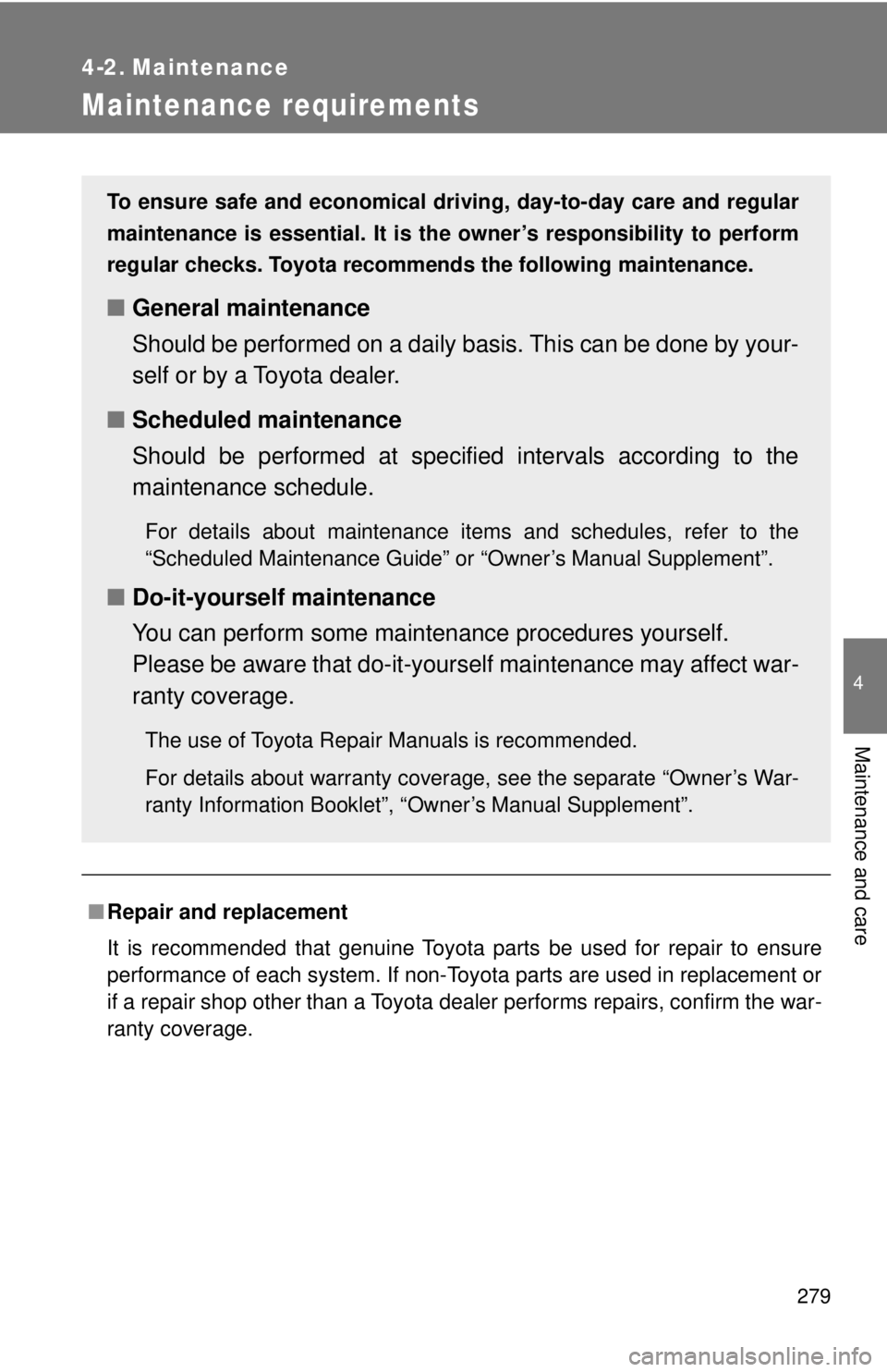 TOYOTA CAMRY HV 2009 Owners Manual 279
4
Maintenance and care
4-2. Maintenance
Maintenance requirements
■Repair and replacement
It is recommended that genuine Toyota parts be used for repair to ensure
performance of each system. If n TOYOTA CAMRY HV 2009 Owners Manual 279
4
Maintenance and care
4-2. Maintenance
Maintenance requirements
■Repair and replacement
It is recommended that genuine Toyota parts be used for repair to ensure
performance of each system. If n