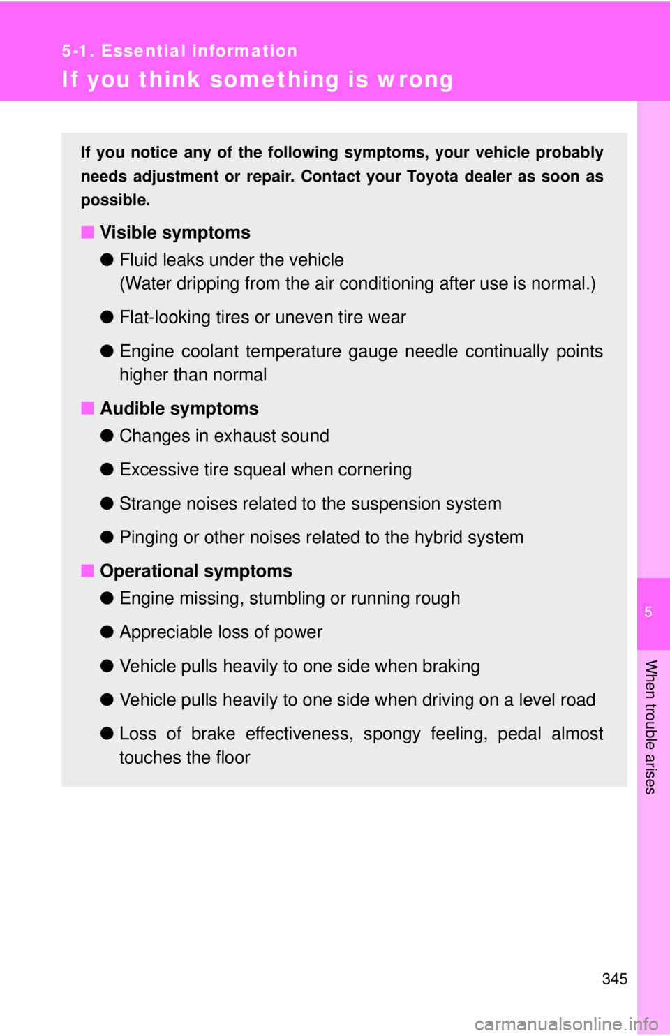 TOYOTA CAMRY HV 2009  Owners Manual 5
When trouble arises
345
5-1. Essential information
If you think something is wrong
If you notice any of the following symptoms, your vehicle probably
needs adjustment or repair. Contact  your Toyota