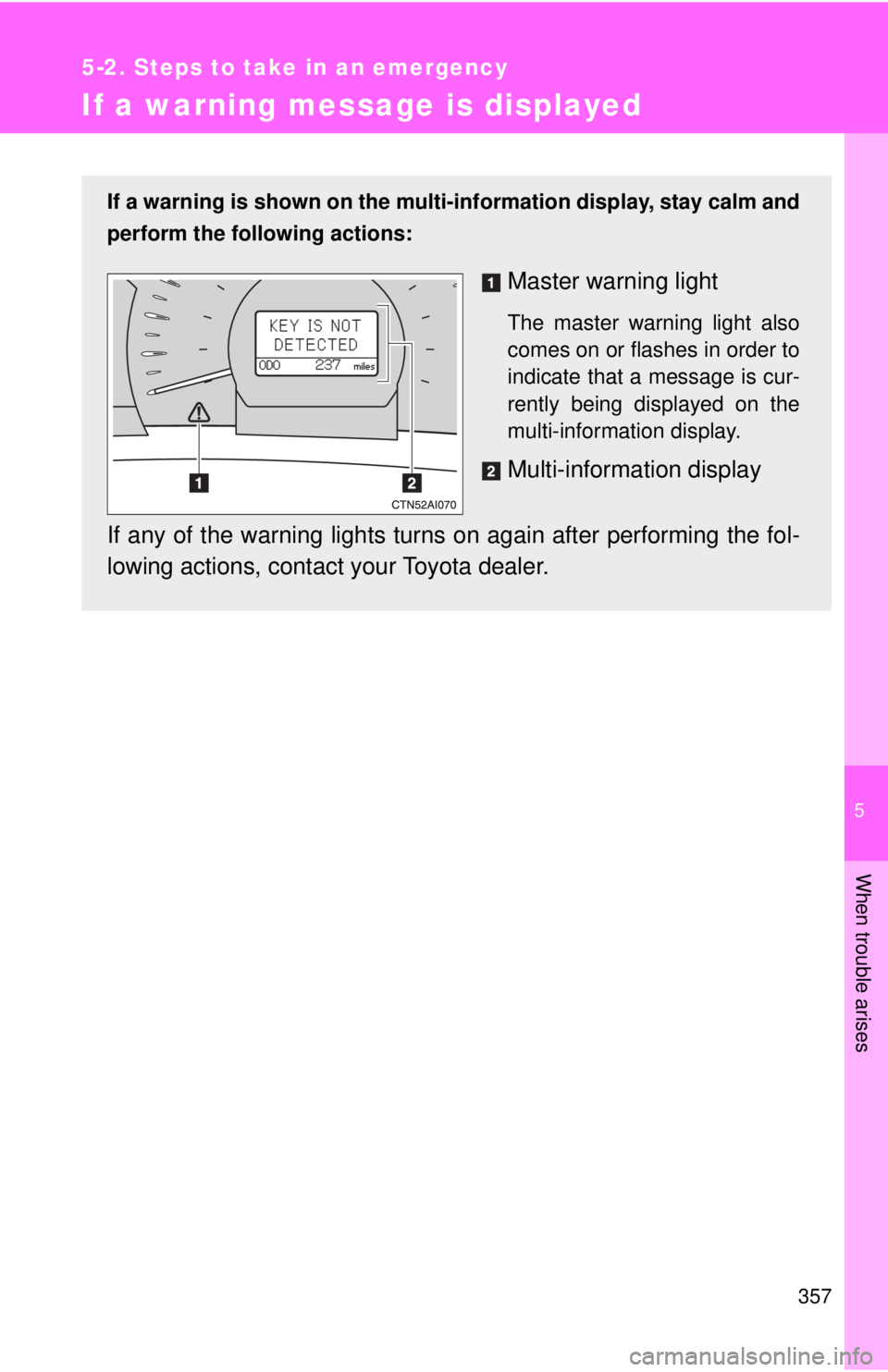TOYOTA CAMRY HV 2009  Owners Manual 5
When trouble arises
357
5-2. Steps to take in an emergency
If a warning message is displayed
If a warning is shown on the multi-information display, stay calm and
perform the following actions:
Mast
