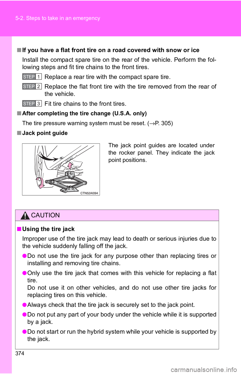 TOYOTA CAMRY HV 2009 Owners Manual 374 5-2. Steps to take in an emergency
■If you have a flat front tire on a road covered with snow or ice
Install the compact spare tire on the rear of the vehicle. Perform the fol-
lowing steps and TOYOTA CAMRY HV 2009 Owners Manual 374 5-2. Steps to take in an emergency
■If you have a flat front tire on a road covered with snow or ice
Install the compact spare tire on the rear of the vehicle. Perform the fol-
lowing steps and