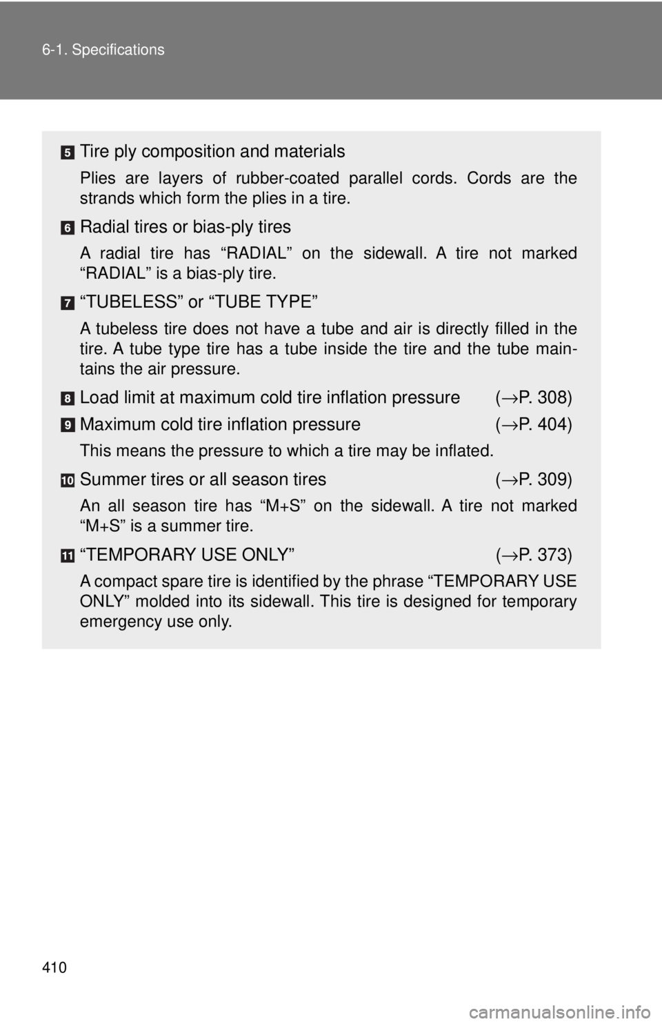 TOYOTA CAMRY HV 2009  Owners Manual 410 6-1. Specifications
Tire ply composition and materials
Plies are layers of rubber-coated parallel cords. Cords are the
strands which form the plies in a tire.
Radial tires or bias-ply tires
A radi