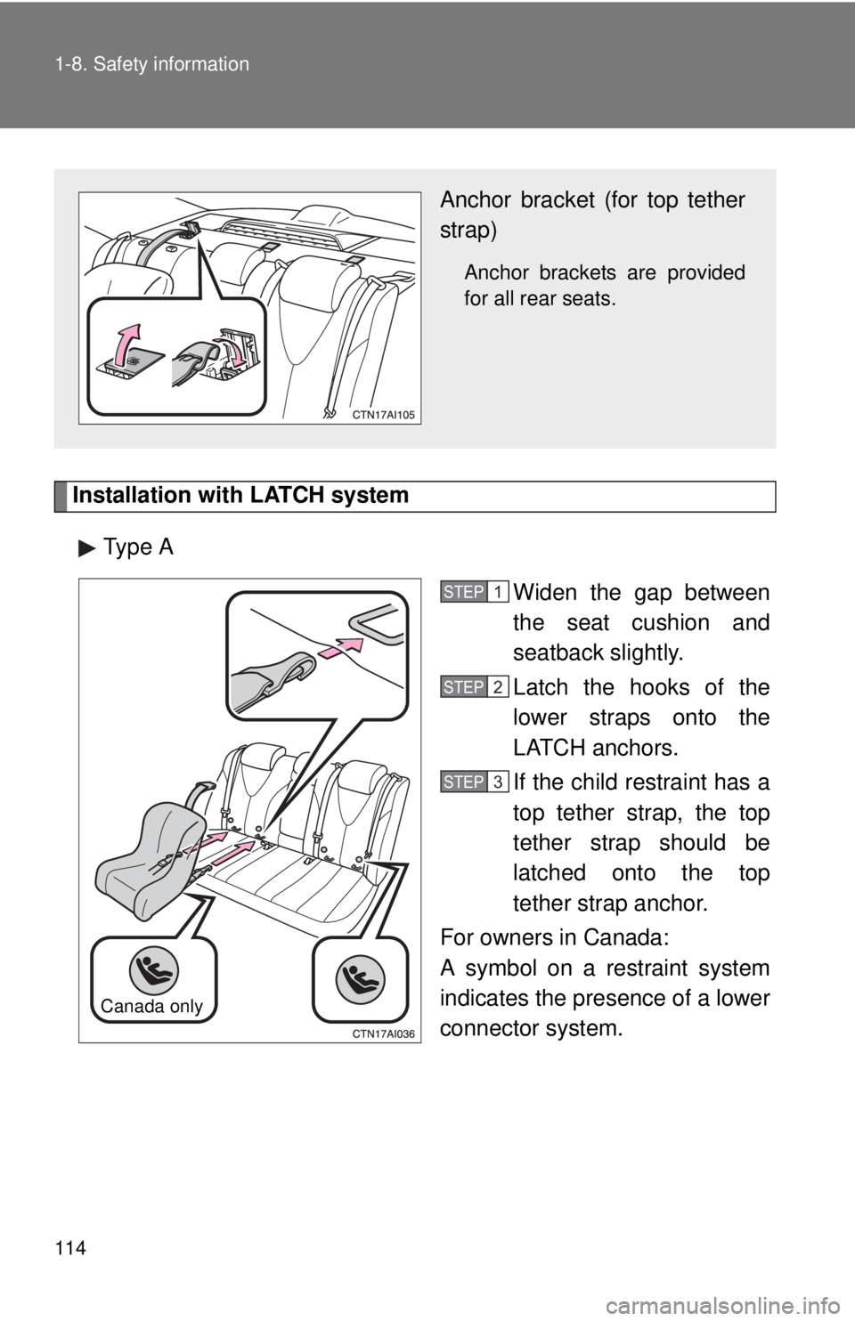 TOYOTA CAMRY HV 2011  Owners Manual 114 1-8. Safety information
Installation with LATCH systemType A Widen the gap between
the seat cushion and
seatback slightly.
Latch the hooks of the
lower straps onto the
LATCH anchors.
If the child 