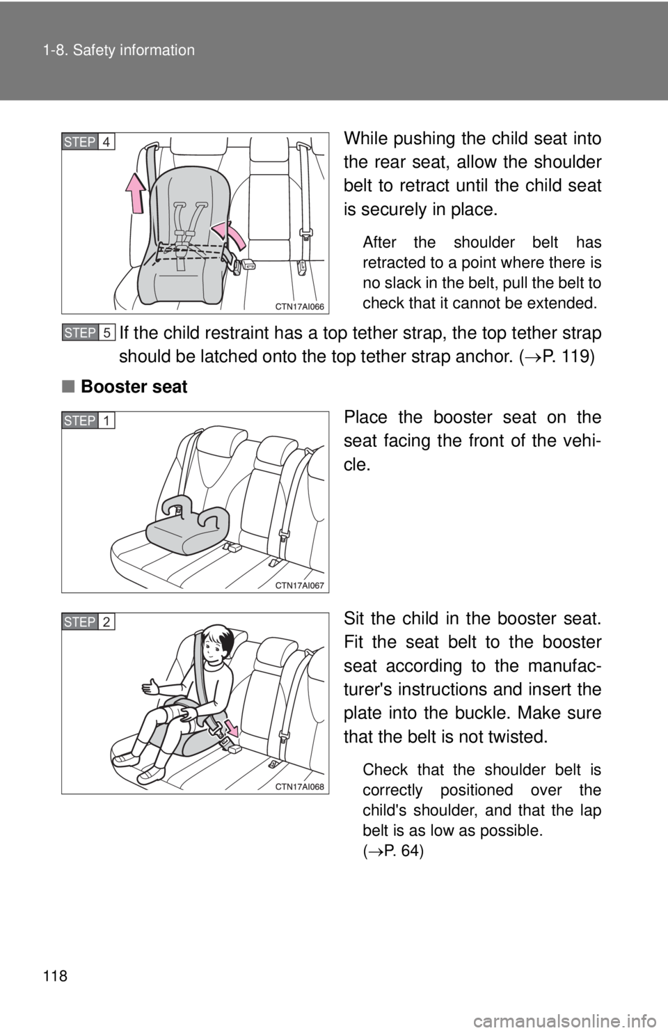 TOYOTA CAMRY HV 2011  Owners Manual 118 1-8. Safety information
While pushing the child seat into
the rear seat, allow the shoulder
belt to retract until the child seat
is securely in place.
After the shoulder belt has
retracted to a po
