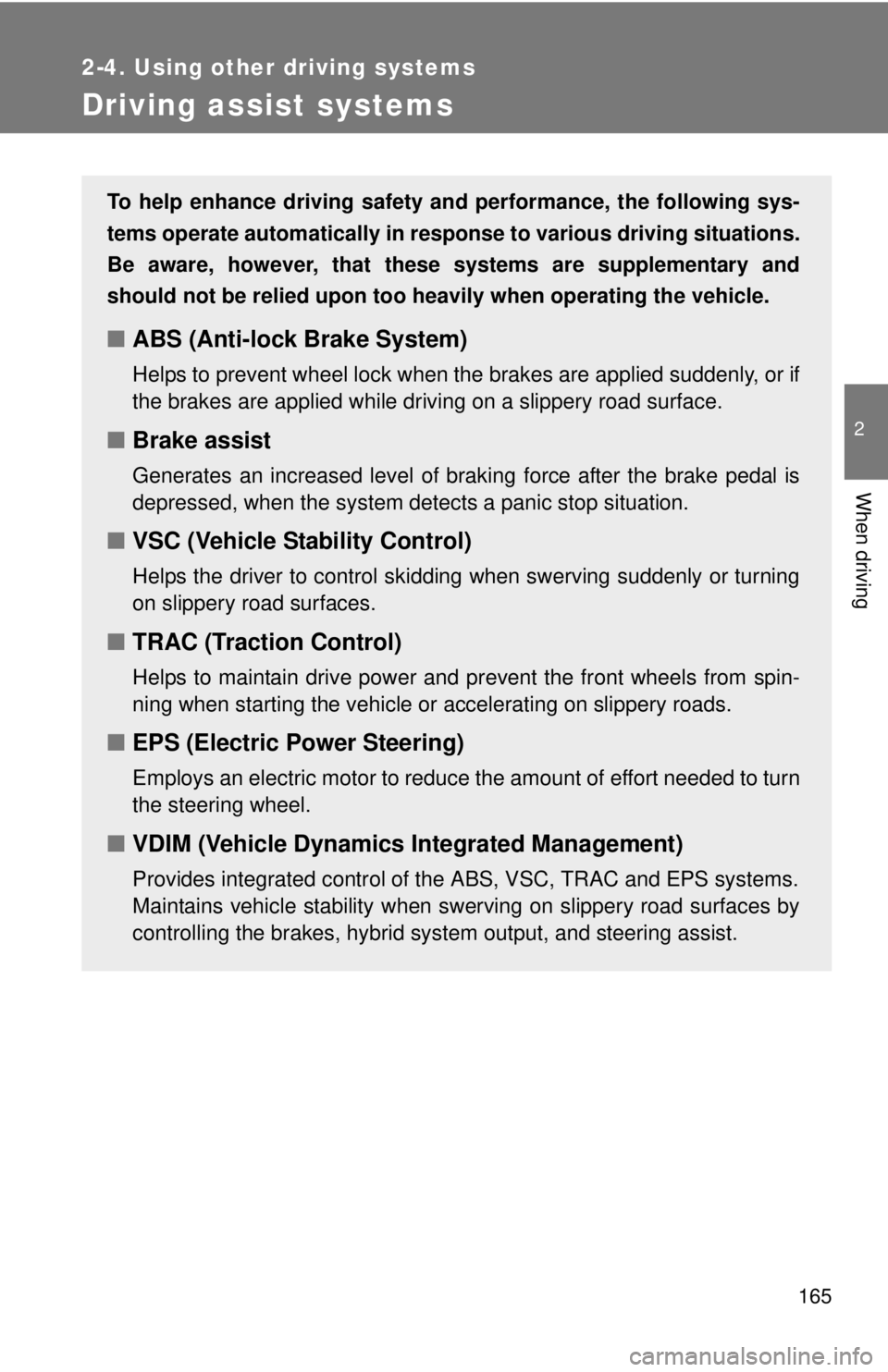TOYOTA CAMRY HV 2011  Owners Manual 165
2-4. Using other driving systems
2
When driving
Driving assist systems
To help enhance driving safety and performance, the following sys-
tems operate automatically in res ponse to various driving