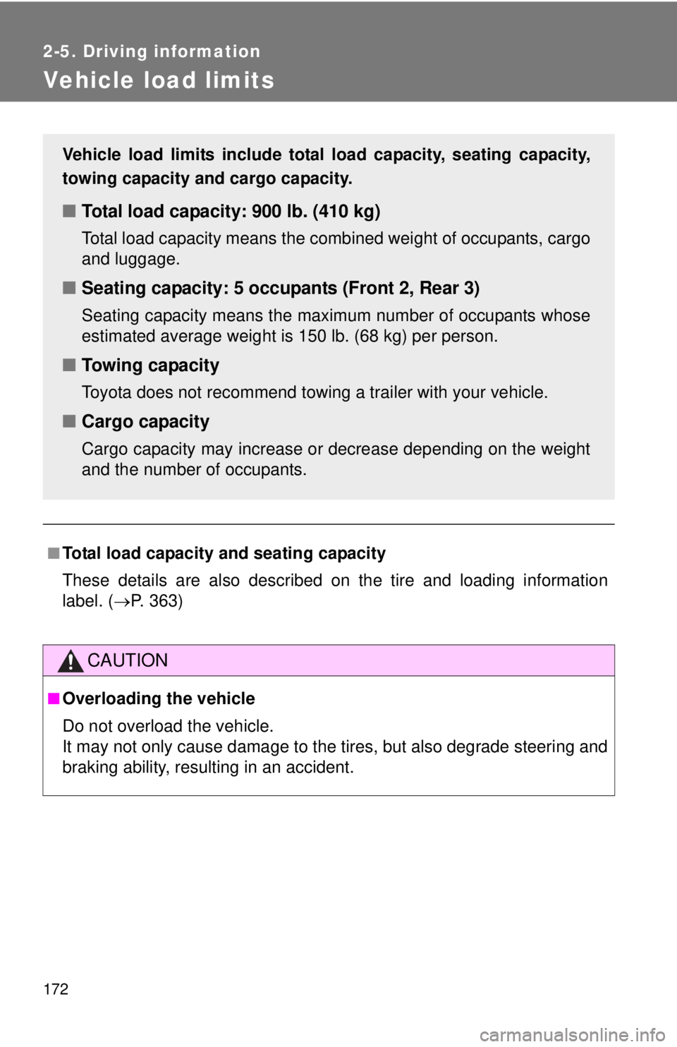 TOYOTA CAMRY HV 2011  Owners Manual 172
2-5. Driving information
Vehicle load limits
■Total load capacity and seating capacity
These details are also described on the tire and loading information
label. (P. 363)
CAUTION
■Overload