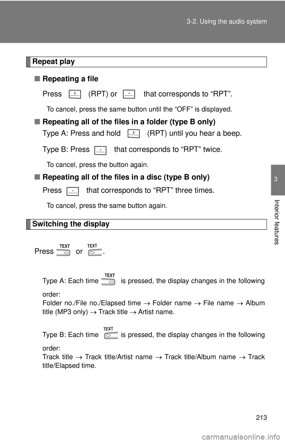 TOYOTA CAMRY HV 2011  Owners Manual 213
3-2. Using the audio system
3
Interior features
Repeat play
■ Repeating a file
Press   (RPT) or   that corresponds to “RPT”.
To cancel, press the same button until the “OFF” is displayed