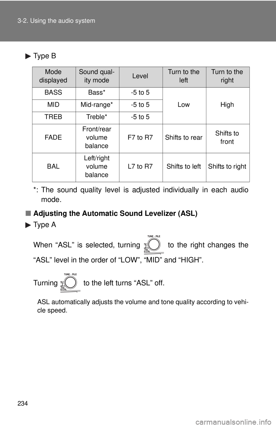 TOYOTA CAMRY HV 2011  Owners Manual 234 3-2. Using the audio system
Type B
*: The sound quality level is adjusted individually in each audiomode.
■ Adjusting the Automatic Sound Levelizer (ASL)
Type A
When “ASL” is selected, turni