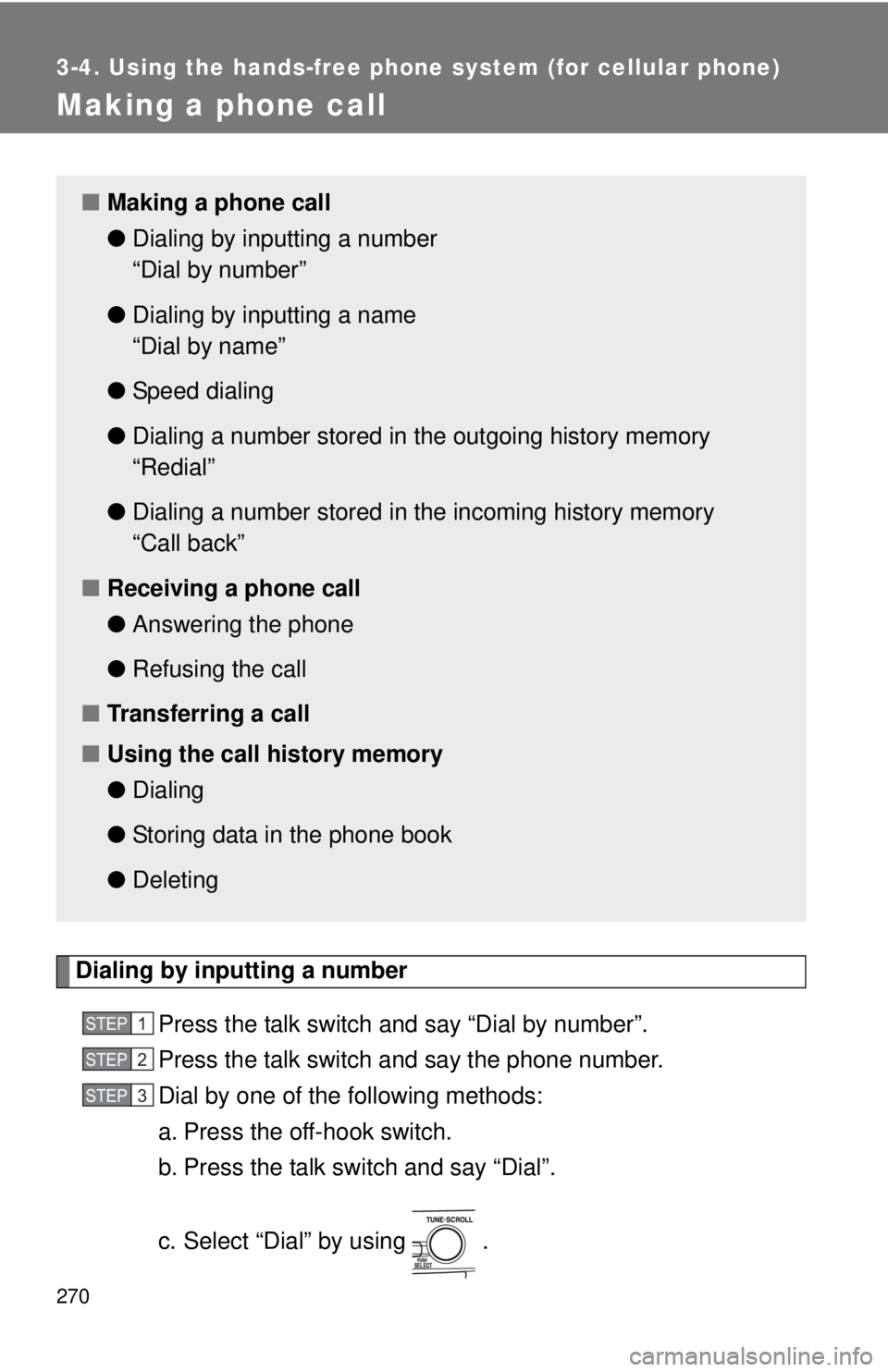 TOYOTA CAMRY HV 2011  Owners Manual 270
3-4. Using the hands-free phone system (for cellular phone)
Making a phone call
Dialing by inputting a numberPress the talk switch and say “Dial by number”.
Press the talk switch and say the p