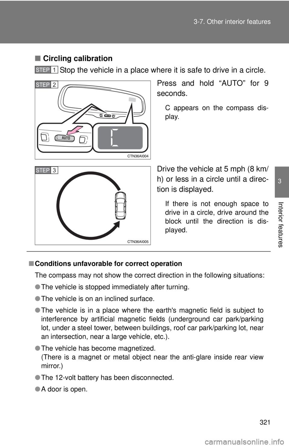 TOYOTA CAMRY HV 2011  Owners Manual 321
3-7. Other interior features
3
Interior features
■
Circling calibration
Stop the vehicle in a place where it is safe to drive in a circle.
Press and hold “AUTO” for 9
seconds.
C appears on t