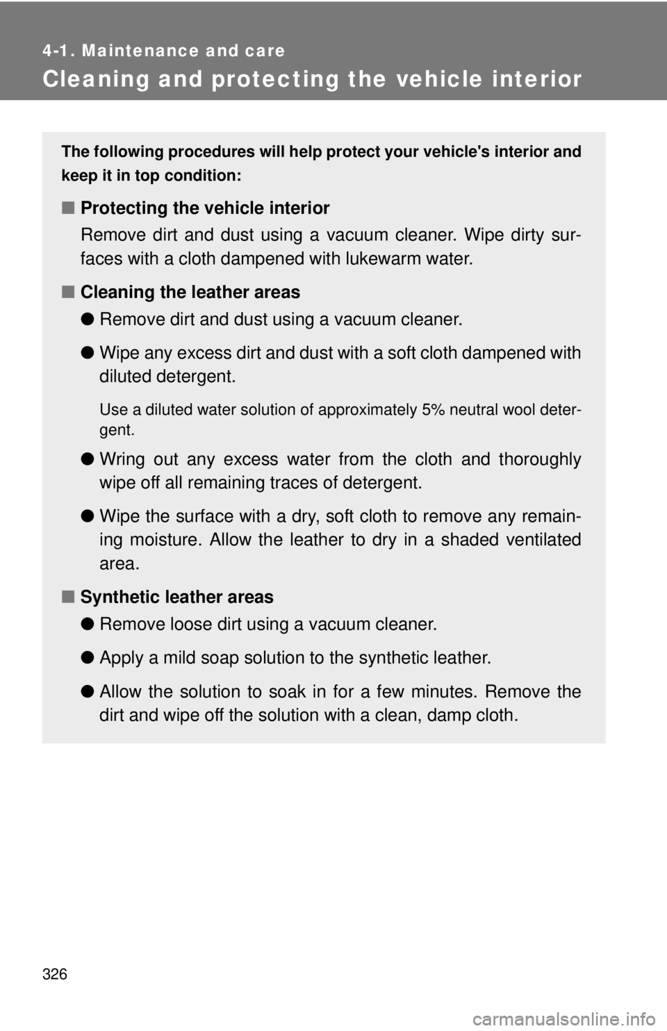 TOYOTA CAMRY HV 2011  Owners Manual 326
4-1. Maintenance and care
Cleaning and protecting the vehicle interior
The following procedures will help protect your vehicles interior and
keep it in top condition:
■ Protecting the vehicle i