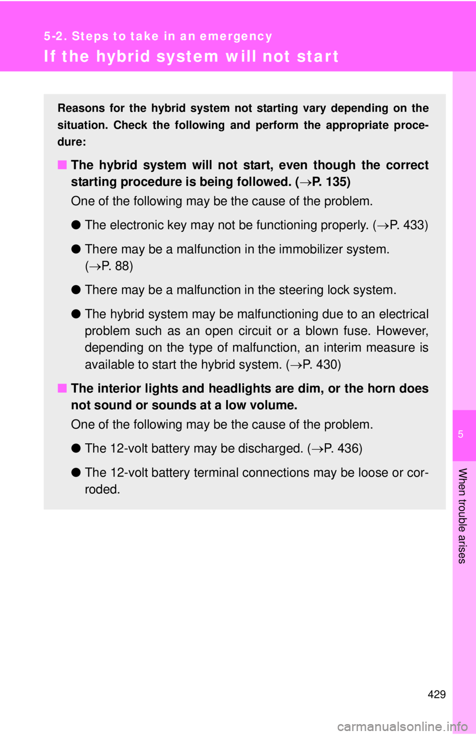 TOYOTA CAMRY HV 2011  Owners Manual 5
When trouble arises
429
5-2. Steps to take in an emergency
If the hybrid system will not start
Reasons for the hybrid system not starting vary depending on the
situation. Check the following and  pe