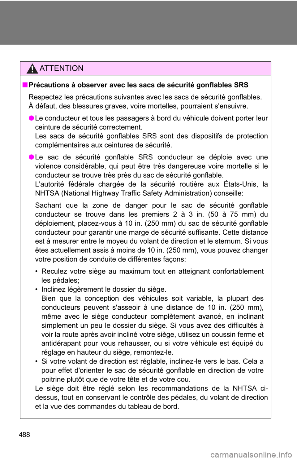 TOYOTA CAMRY HV 2011  Owners Manual 488
AT T E N T I O N
■Précautions à observer avec les sacs de sécurité gonflables SRS
Respectez les précautions suivantes avec les sacs de sécurité gonflables. 
À défaut, des blessures grav