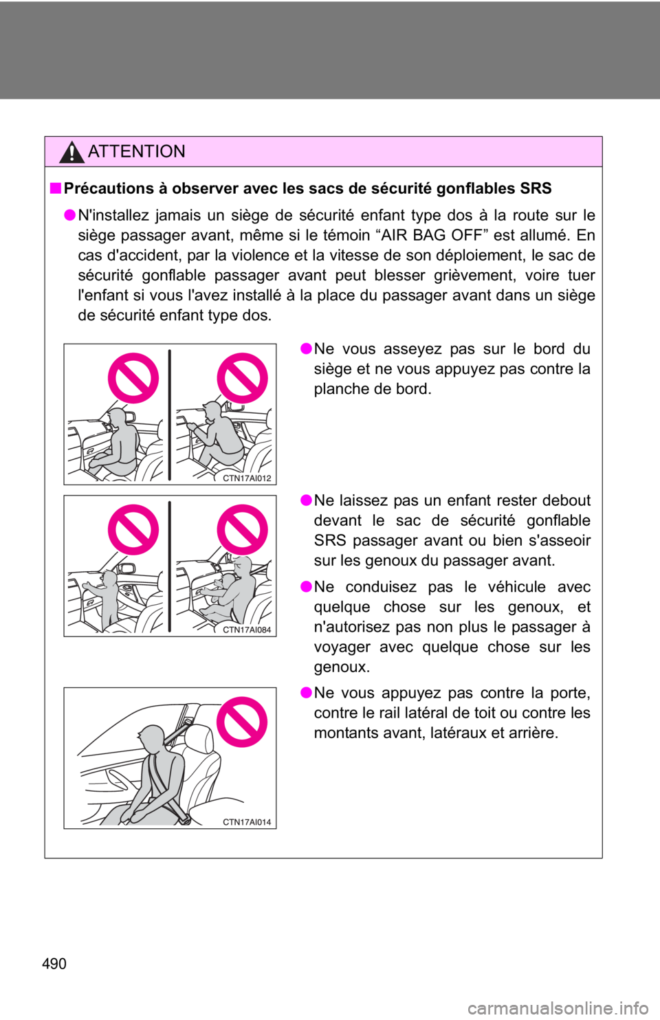 TOYOTA CAMRY HV 2011  Owners Manual 490
AT T E N T I O N
■Précautions à observer avec les sacs de sécurité gonflables SRS
●N'installez jamais un siège de sécurité enfant type dos à la route sur le
siège passager avant, 