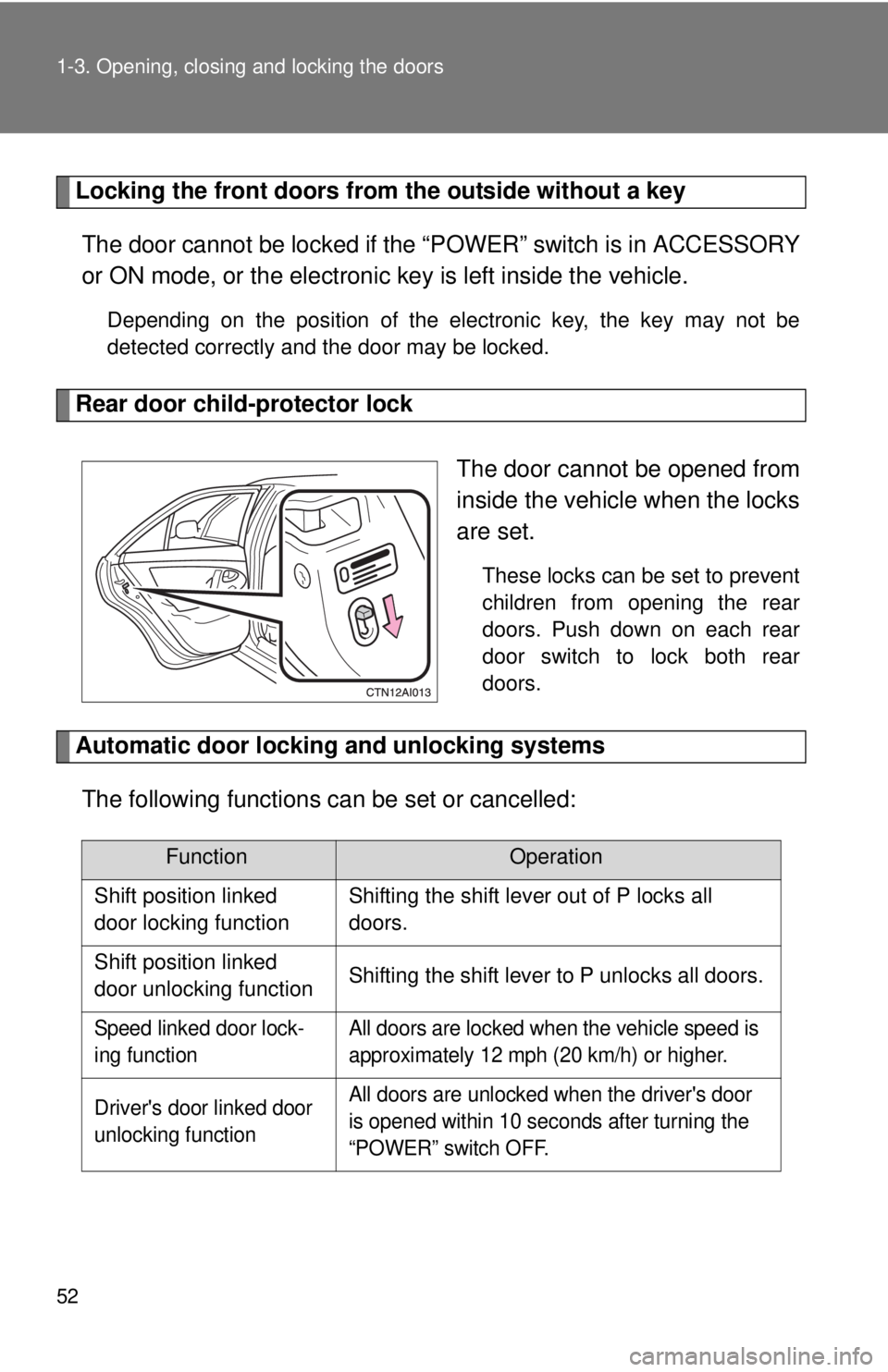 TOYOTA CAMRY HV 2011  Owners Manual 52 1-3. Opening, closing and locking the doors
Locking the front doors from the outside without a keyThe door cannot be locked if the “P OWER” switch is in ACCESSORY
or ON mode, or the electronic 