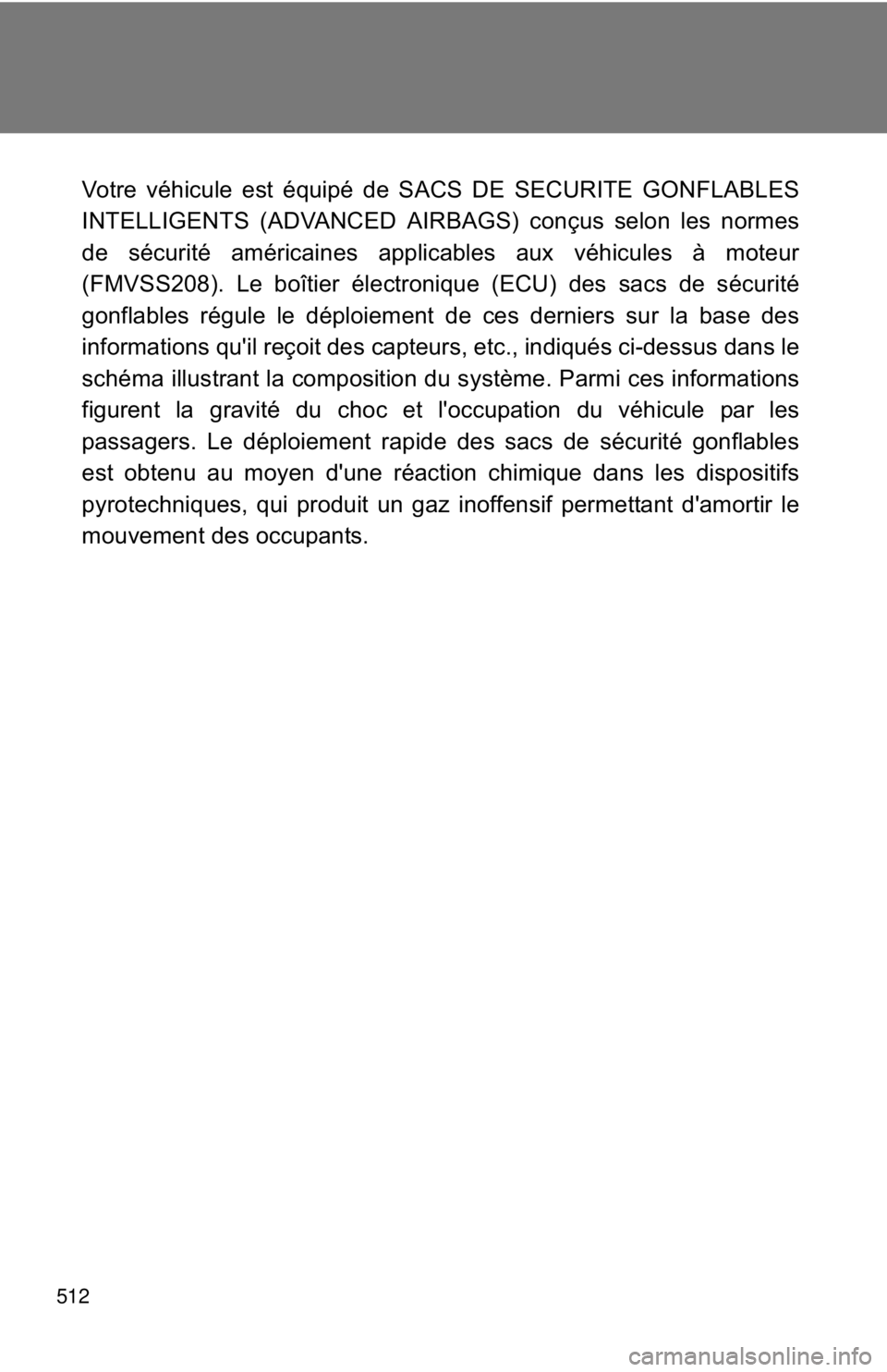 TOYOTA CAMRY HV 2012  Owners Manual 512
Votre véhicule est équipé de SACS DE SECURITE GONFLABLES
INTELLIGENTS (ADVANCED AIRBAGS) conçus selon les normes
de sécurité américaines applicables aux véhicules à moteur
(FMVSS208). Le 