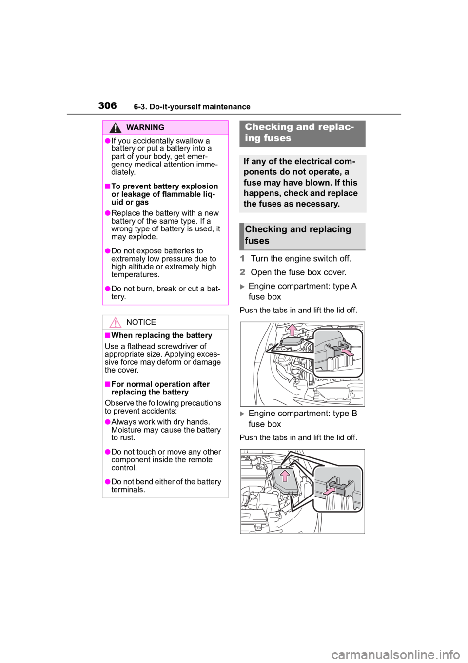 TOYOTA COROLLA HATCHBACK 2023  Owners Manual 3066-3. Do-it-yourself maintenance
1Turn the engine switch off.
2 Open the fuse box cover.
Engine compartment: type A 
fuse box
Push the tabs in and lift the lid off.
Engine compartment: type B 