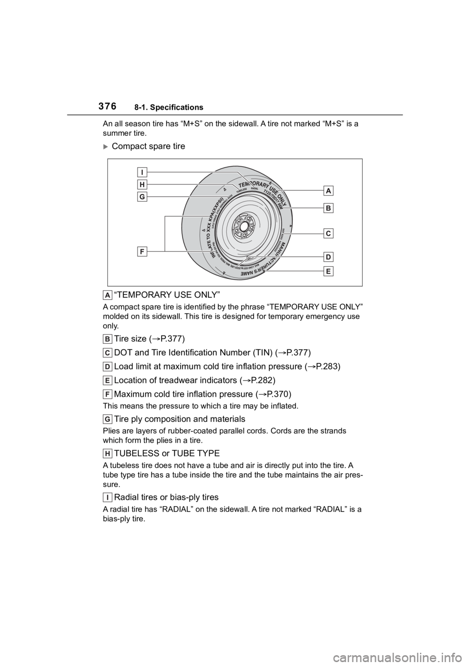 TOYOTA COROLLA HATCHBACK 2023  Owners Manual 3768-1. Specifications
An all season tire has “M+S” on the sidewal l. A tire not marked “M+S” is a 
summer tire.
Compact spare tire
“TEMPORARY USE ONLY”
A compact spare tire is identifi