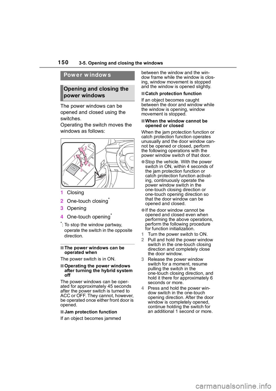 TOYOTA COROLLA HYBRID 2023  Owners Manual 1503-5. Opening and closing the windows
3-5.Opening and closing the windows
The power windows can be 
opened and closed using the 
switches.
Operating the switch moves the 
windows as follows:
1Closin