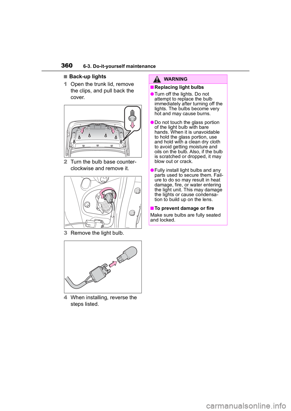 TOYOTA COROLLA HYBRID 2023  Owners Manual 3606-3. Do-it-yourself maintenance
■Back-up lights
1 Open the trunk lid, remove 
the clips, and pull back the 
cover.
2 Turn the bulb base counter-
clockwise and remove it.
3 Remove the light bulb.
