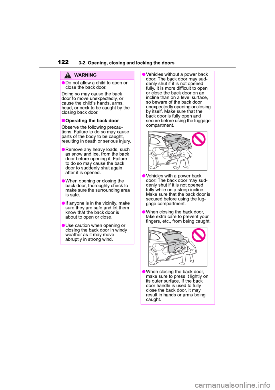 TOYOTA HIGHLANDER 2022  Owners Manual 1223-2. Opening, closing and locking the doors
WARNING
●Do not allow a child to open or 
close the back door.
Doing so may cause the back 
door to move unexpectedly, or 
cause the child’s hands, a
