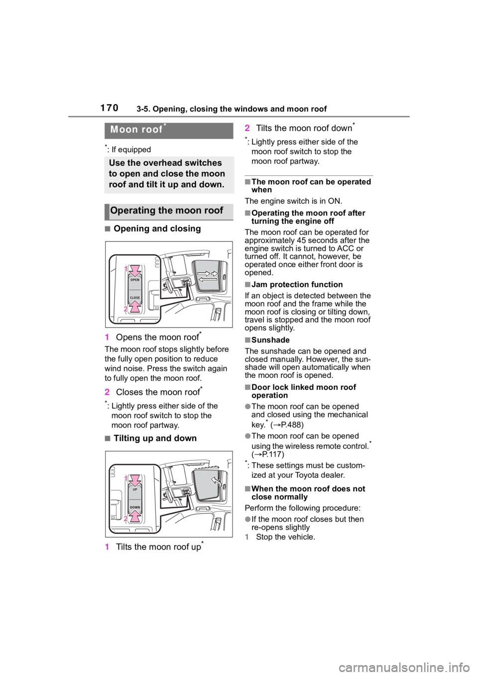 TOYOTA HIGHLANDER 2022  Owners Manual 1703-5. Opening, closing the windows and moon roof
*: If equipped
■Opening and closing
1 Opens the moon roof
*
The moon roof stops slightly before 
the fully open position to reduce 
wind noise. Pre